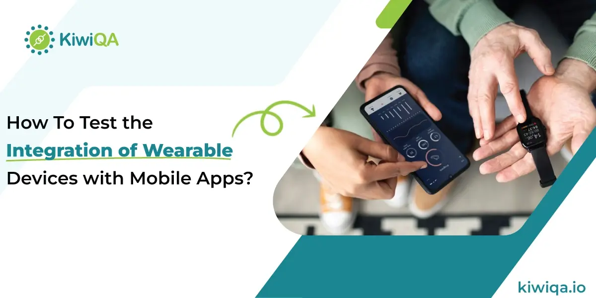 How To Test the Integration of Wearable Devices with Mobile Apps?