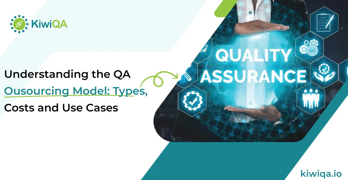 Understanding the QA Outsourcing Model: Types, Costs, and Use Cases