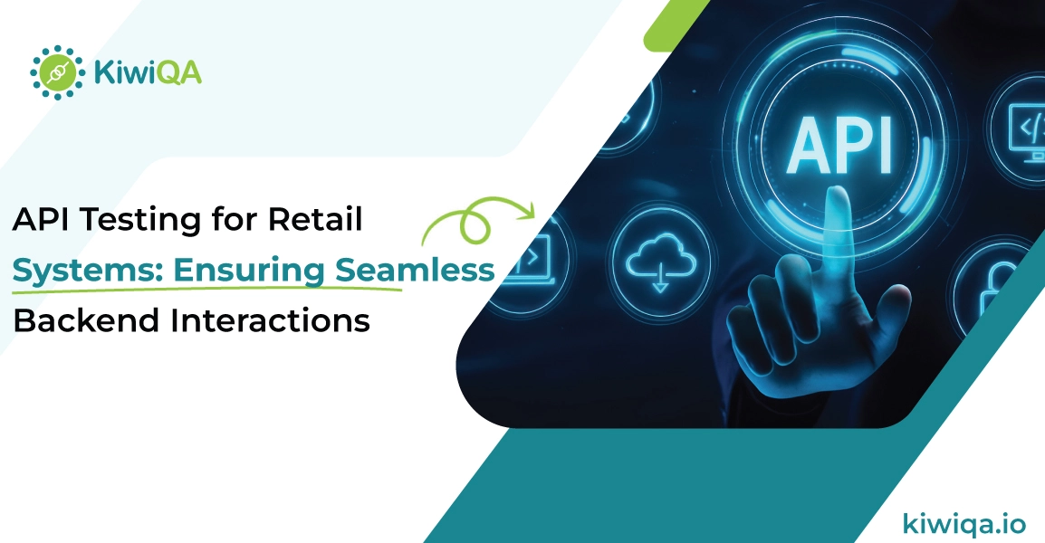 API Testing for Retail Systems: Ensuring Seamless Backend Interactions